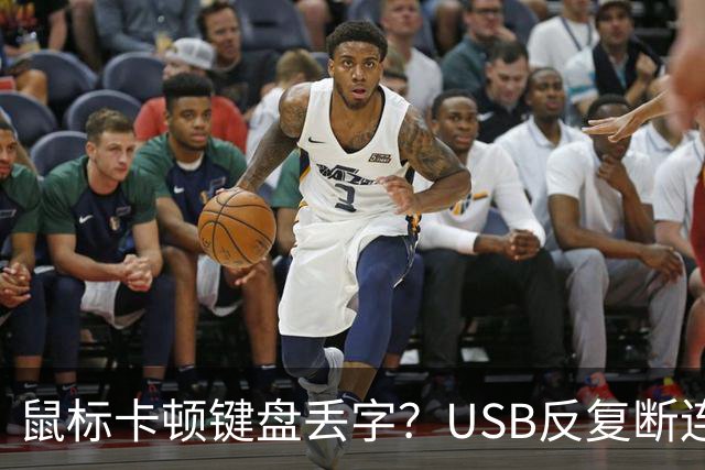 鼠标卡顿键盘丢字？USB反复断连的真凶可能藏在这几个设置里